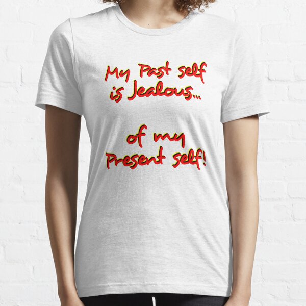 My Past Self is Jealous Essential T-Shirt