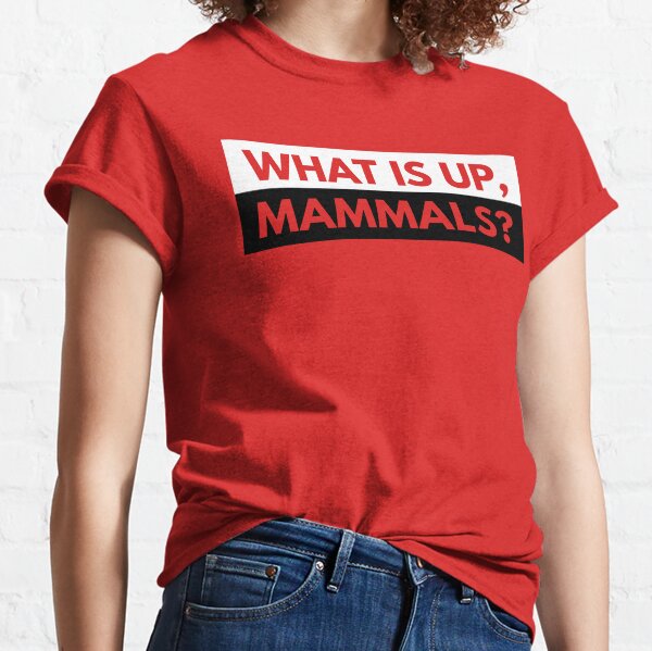 What is up, Mammals? Classic T-Shirt