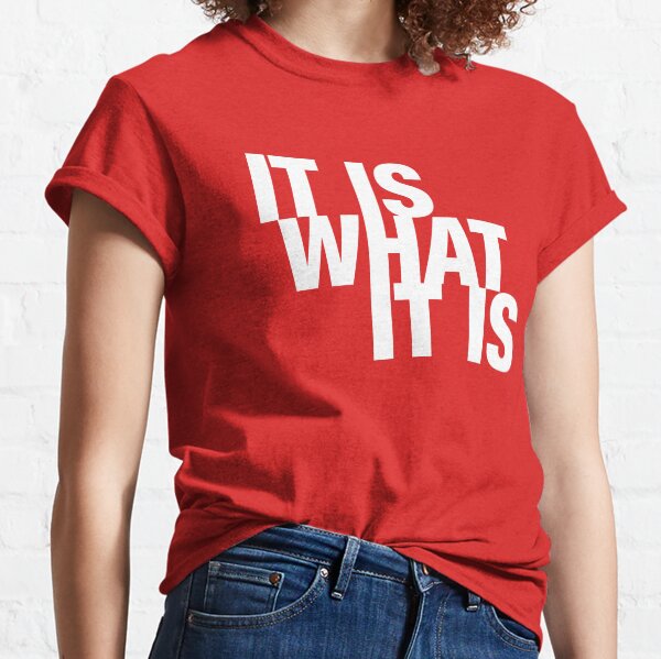 It Is What It Is Classic T-Shirt