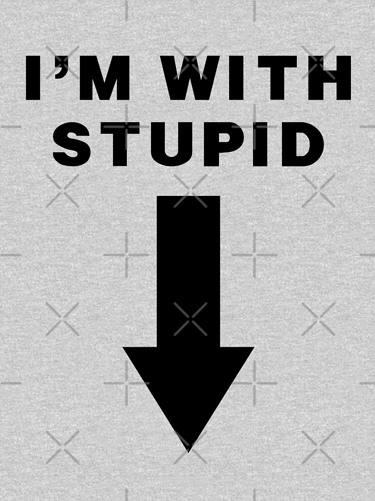 Im With Stupid Arrow Pointing Down T Shirt For Sale By