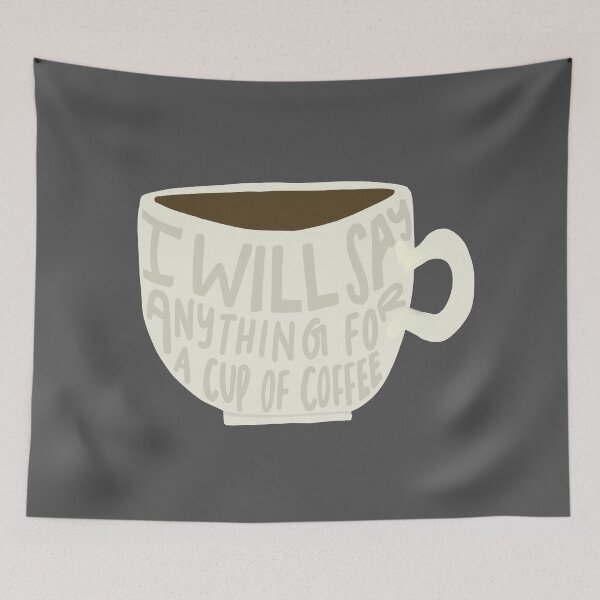 Item preview, I Will Say Anything for a Cup of Coffee designed and sold by -eMM.