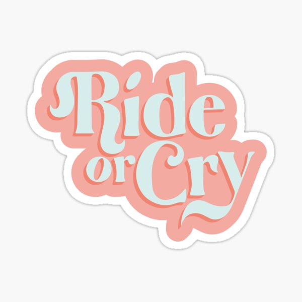 "Ride or Cry" Sticker for Sale by lsmithdesign Redbubble