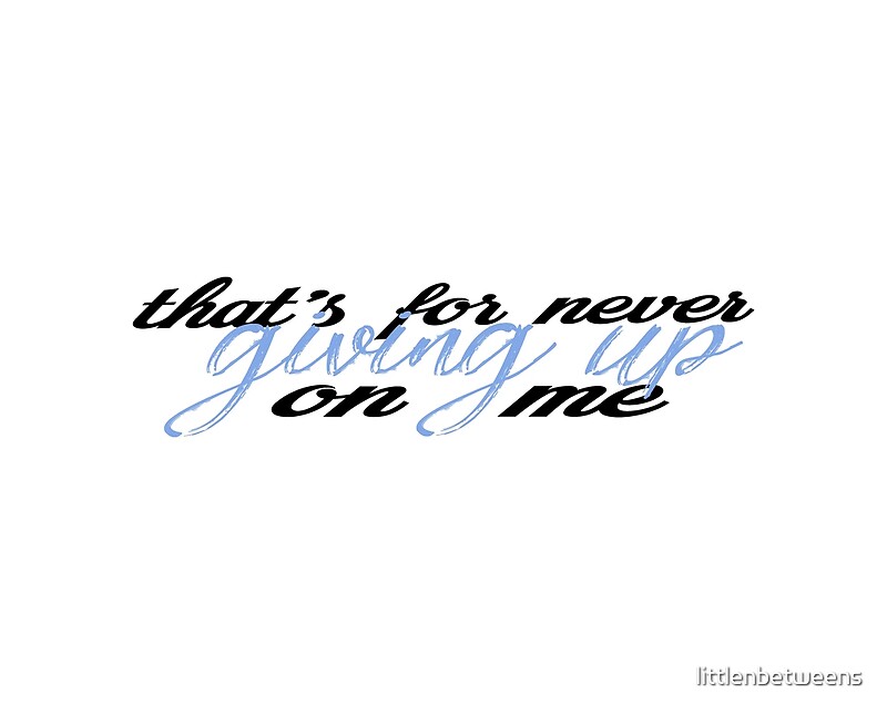 that-s-for-never-giving-up-on-me-by-littlenbetweens-redbubble