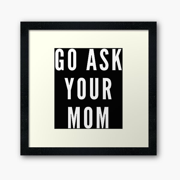 Item preview, Go ask your mother, gift, gift idea, funny sayings, funny designed and sold by Rautee.
