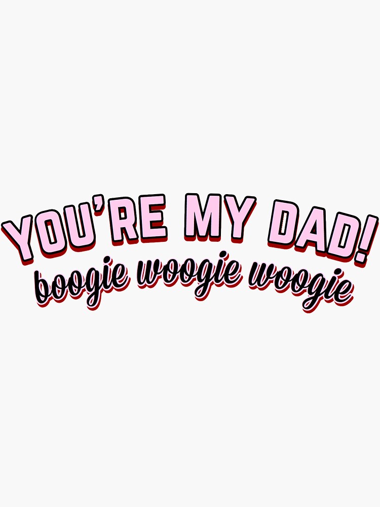 You Re My Dad Boogie Woogie Woogie "You’re My Dad! Boogie Woogie Woogie Pink" Sticker by Lanefaith | Redbubble