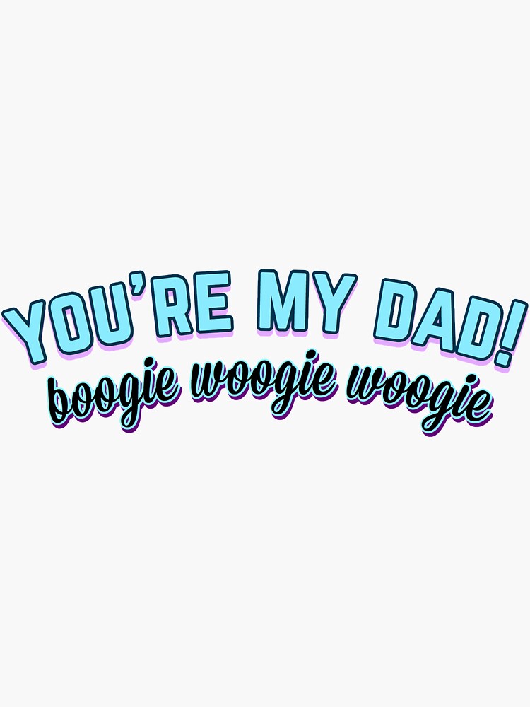 "You’re My Dad! Boogie Woogie Woogie Blue" Sticker for Sale by
