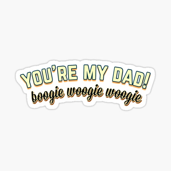 You Re My Dad Boogie Woogie Woogie "You’re My Dad! Boogie Woogie Woogie Yellow" Sticker for Sale by