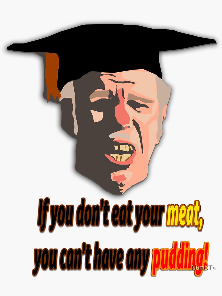 "If you don't eat your meat, you can't have any pudding design Unique