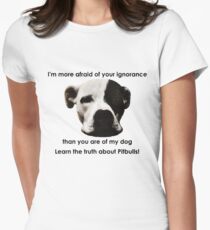 I'm more afraid of your ignorance than you are of my dog Women's Fitted T-Shirt