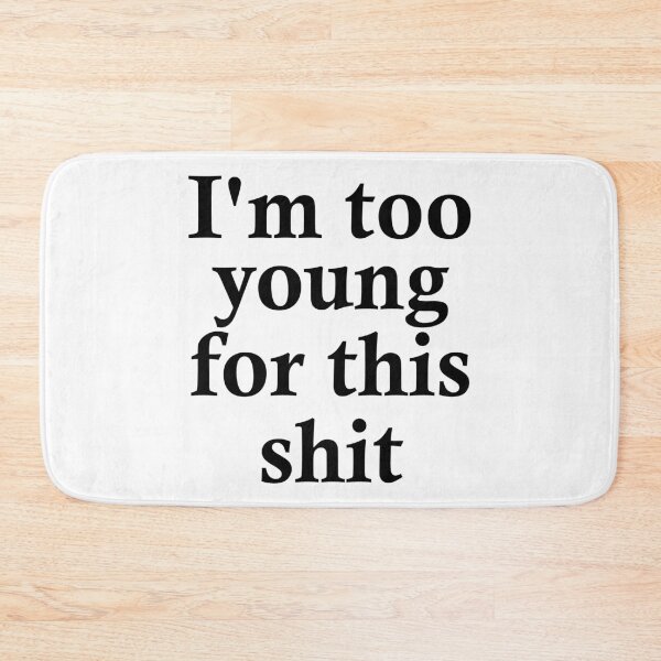 Item preview, I'm too young for this shit designed and sold by TheArtism.