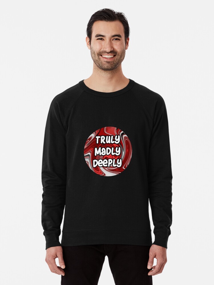 Truly Madly Deeply Lightweight Sweatshirt By Littlepixie912