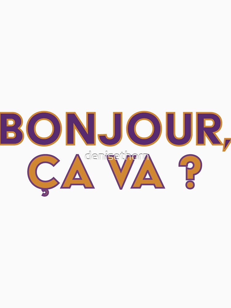 Bonjour, ça va ? (Hello, how are you?) by denisethorn