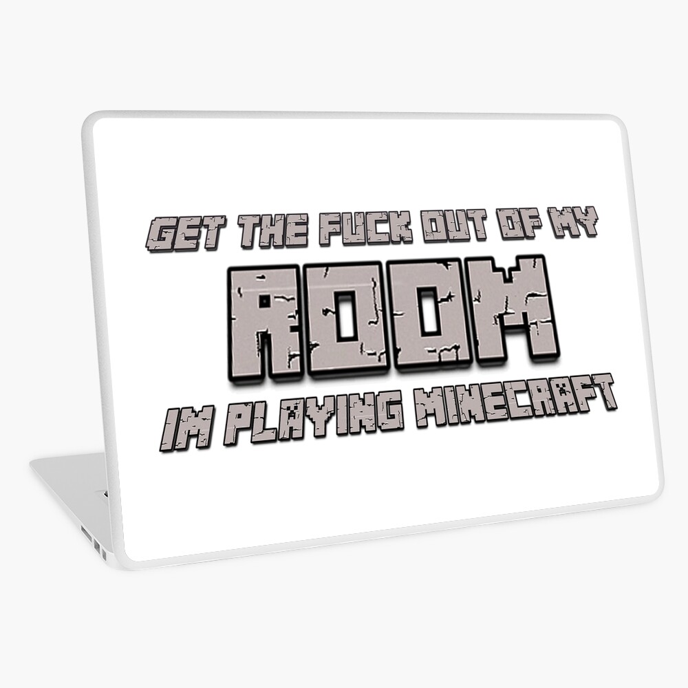 Get The Fuck Out Of My Room Im Playing Minecraft Laptop Skin By Dylan70 Redbubble