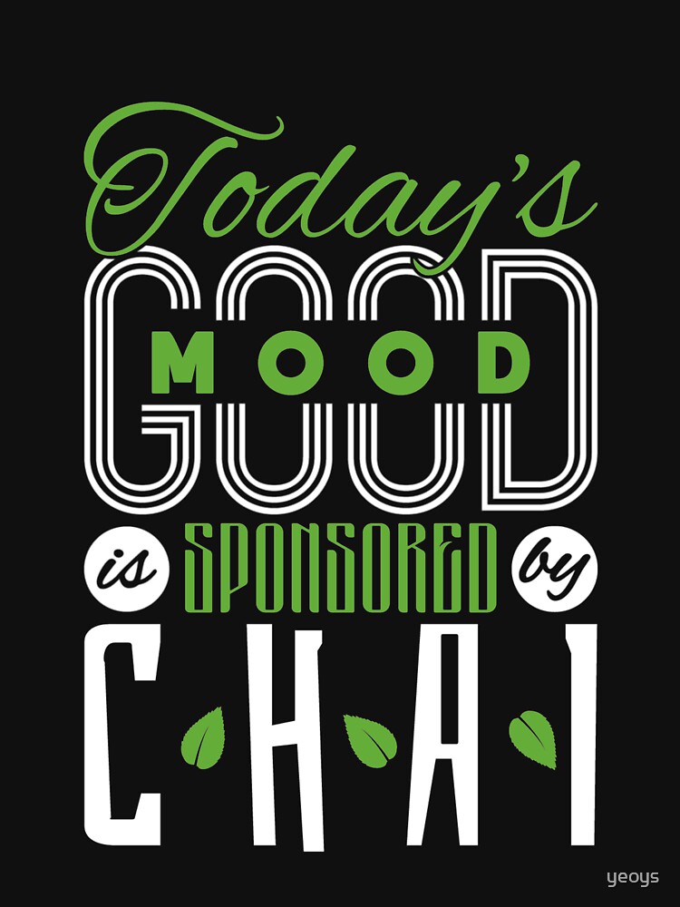 Todays Good Mood Is Sponsored By Chai - Chai Tea by yeoys