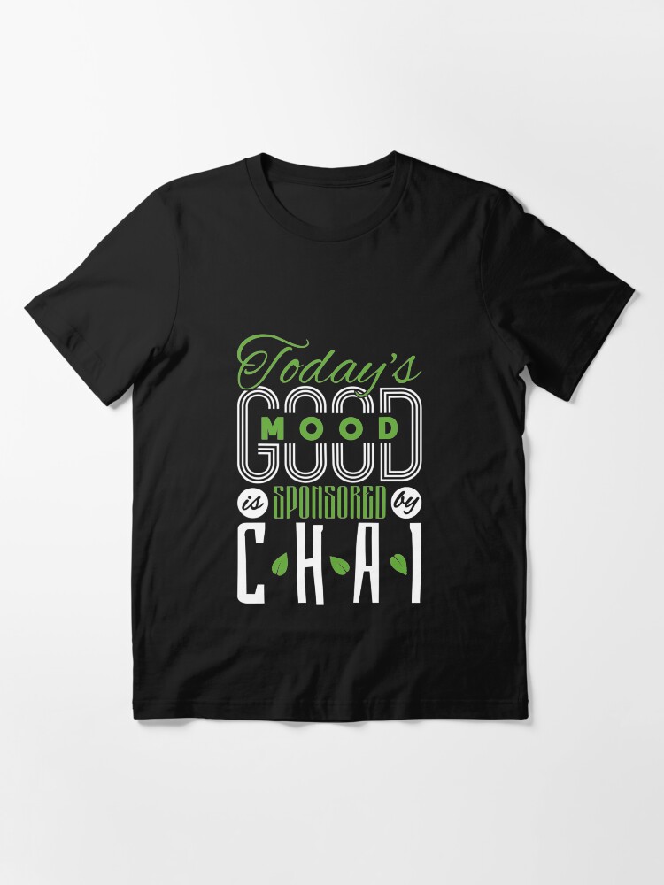 Alternate view of Todays Good Mood Is Sponsored By Chai - Chai Tea Essential T-Shirt