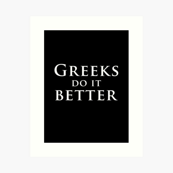 Greeks Do It Better Art Print