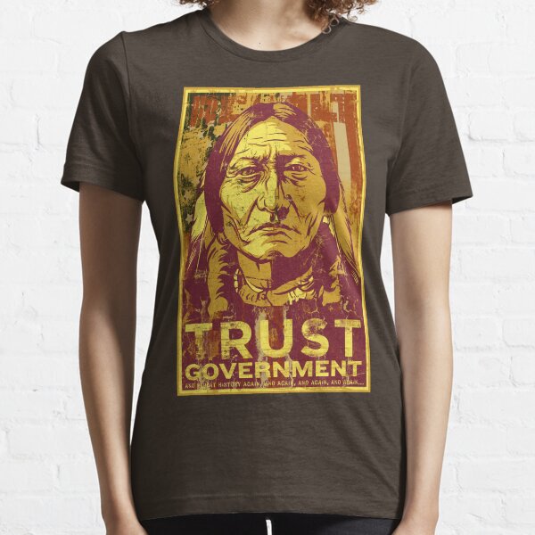 Fragen Sie einfach Sitting Bull.
Vertrauen Sie dem Regierungshemd von LibertyManiacs.com.
Passen Sie an jedes Hemd an. Essential T-Shirt