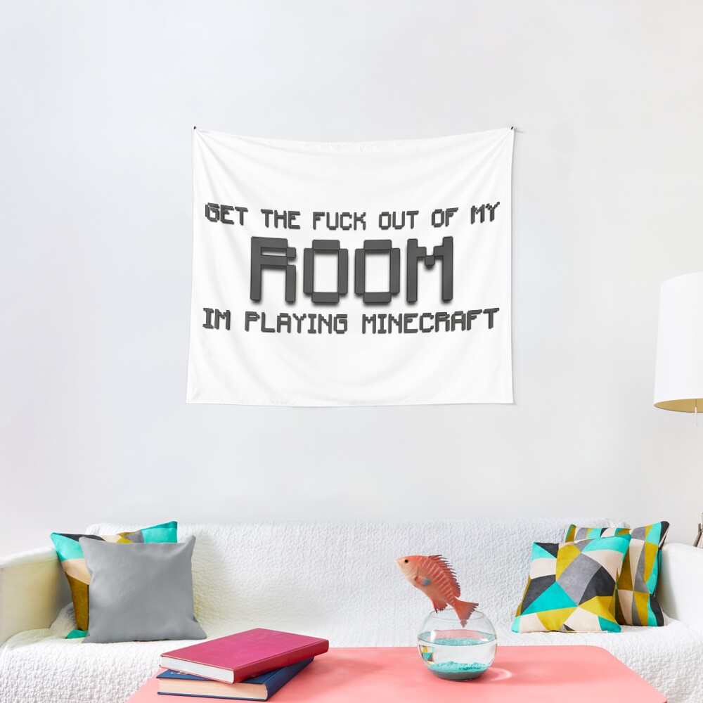 Get The Fuck Out Of My Room Im Playing Minecraft Tapestry By Dylan70 Redbubble