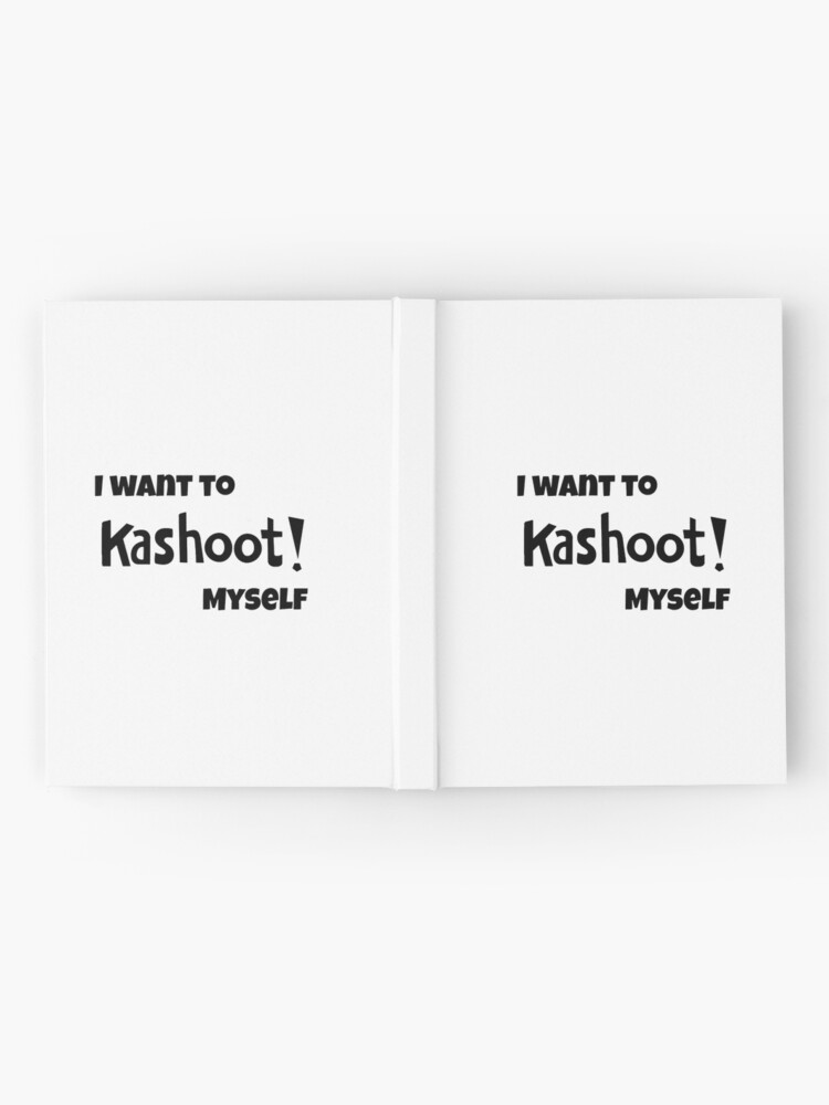 I Want To Kashoot Myself