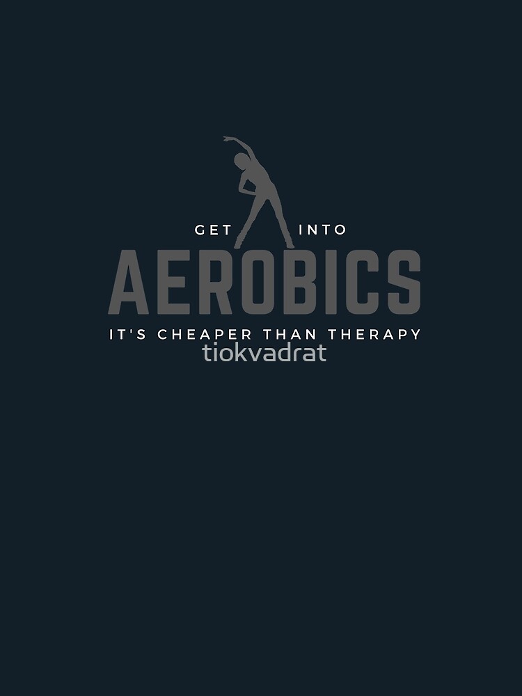 Get Into Aerobics, It's Cheaper Than Therapy. Perfect gift for aerobics lovers. by tiokvadrat