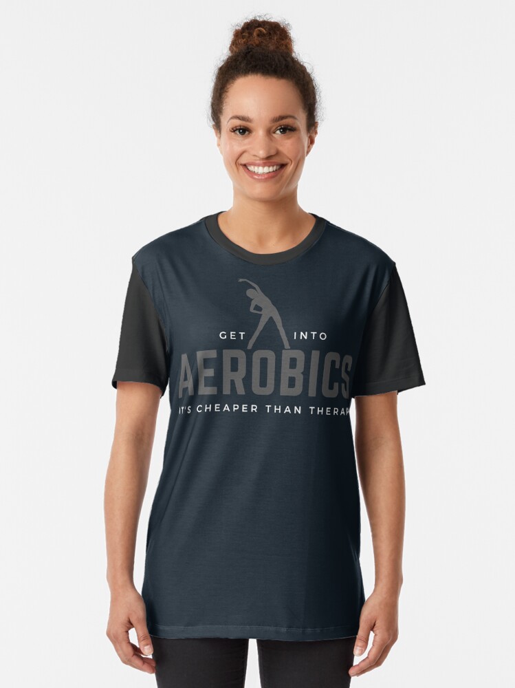 Alternate view of Get Into Aerobics, It's Cheaper Than Therapy. Perfect gift for aerobics lovers. Graphic T-Shirt