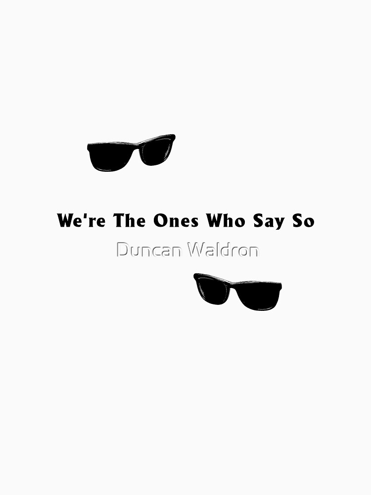 We're The Ones Who Say So by DuncanW