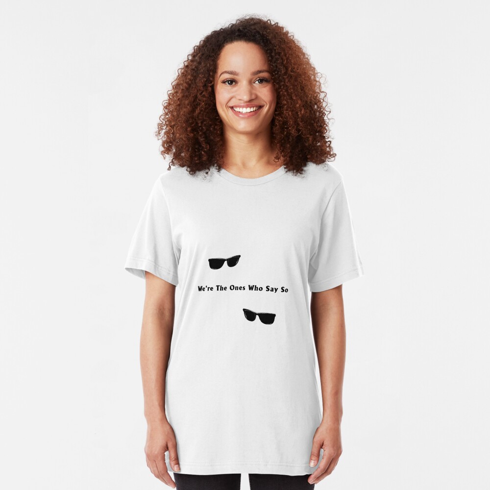 We're The Ones Who Say So Slim Fit T-Shirt