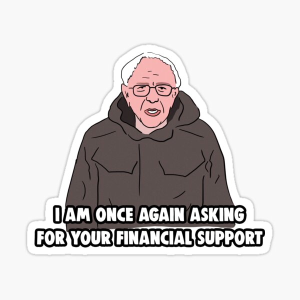 Bernie Sanders Meme I Am Once Again Asking For Your Financial Support Meme Sticker By Barnyardy Redbubble