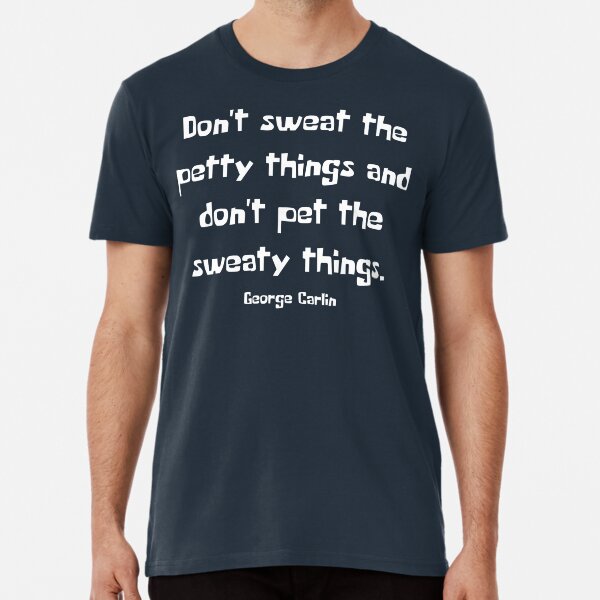 Don't sweat the petty - George Carlin Premium T-Shirt