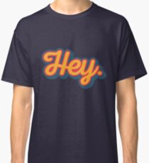 Hey. Classic T-Shirt