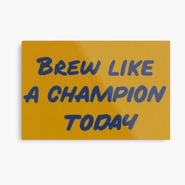 Brew Like a Champion Today Metal Print