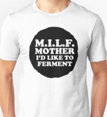 MILF - Mother I'd Like to Ferment Unisex T-Shirt