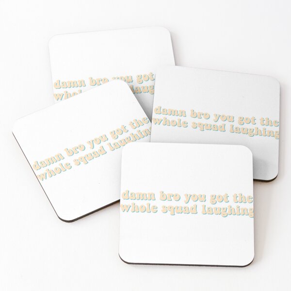 damn bro you got the whole squad laughing Coasters (Set of 4)