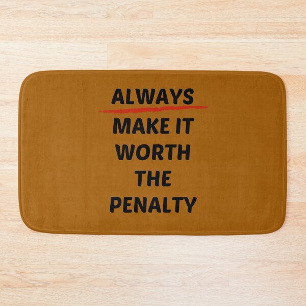 Item preview, Always Make It Worth the Penalty designed and sold by HappySchnapper.