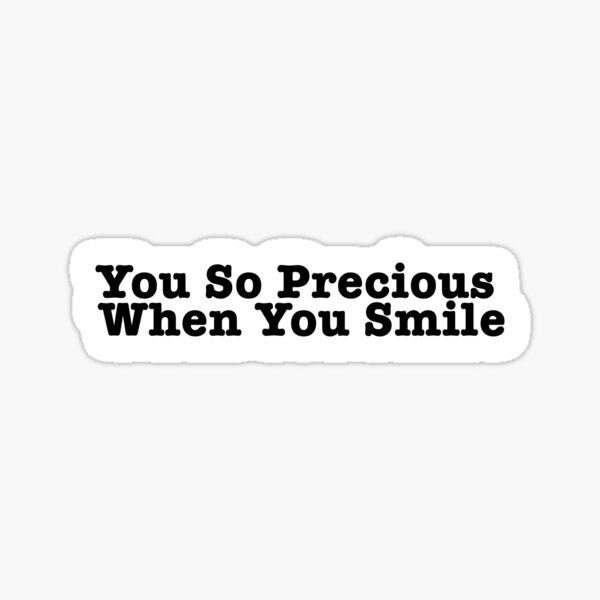 you-so-precious-when-you-smile-popular-meme-speech-sticker-for-sale