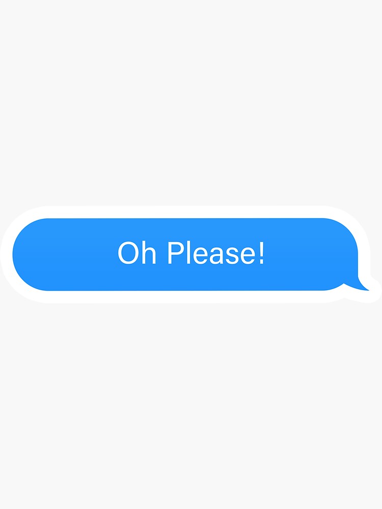 "Oh Please Popular Meme Speech imessage" Sticker for Sale by sosavvvy