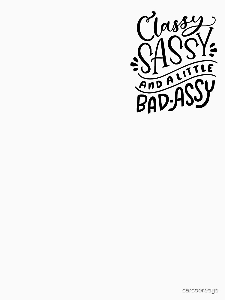 Classy Sassy And A Little Bad Assy T Shirt By Sarsooreeye Redbubble