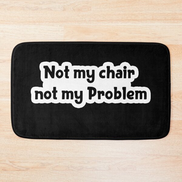 Item preview, Not my chair not my problem Popular Meme Speech designed and sold by sosavvvy.
