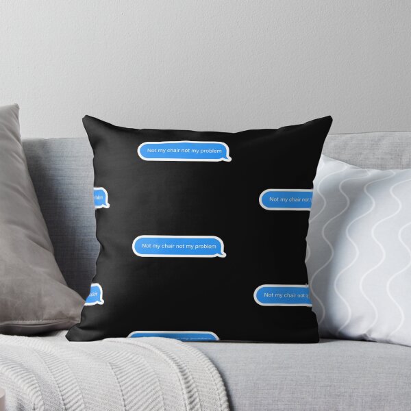 Item preview, not my chair not my problem Popular Meme Speech imessage designed and sold by sosavvvy.