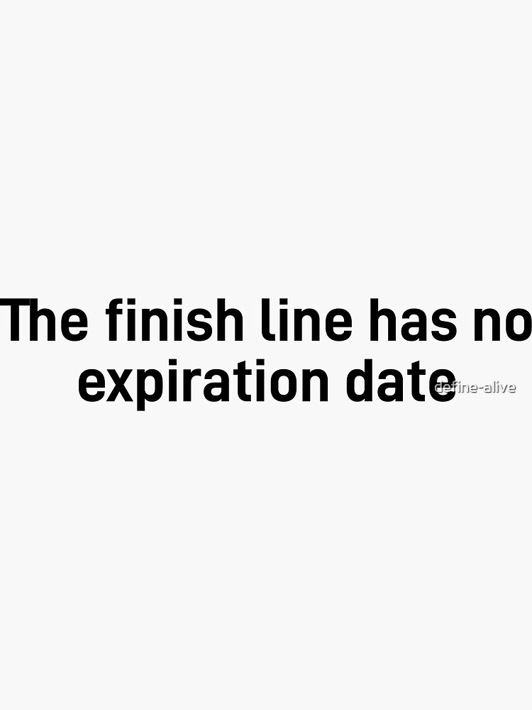 "The finish line has no expiration date quote" Sticker by definealive Redbubble