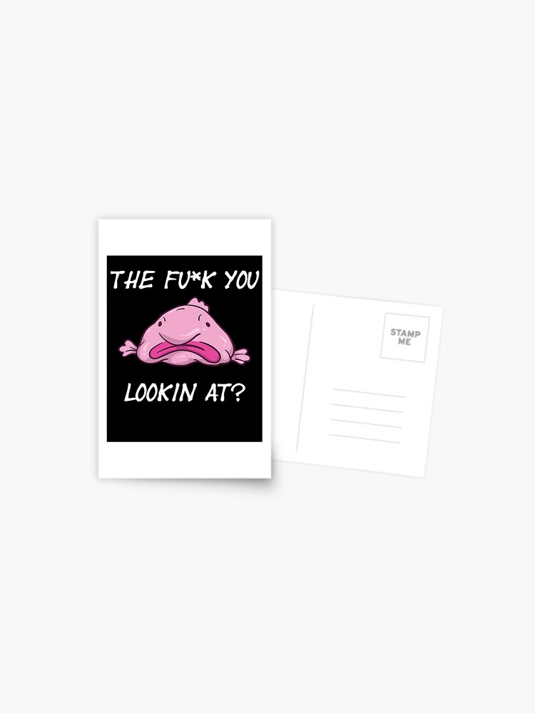 The Fuck You Looking At Funny Blobfish Deep Sea Fish Postcard for Sale by  BornDesign