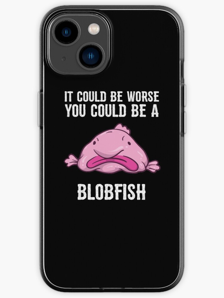 It Could Be Worse You Could Be A Blobfish Meme | Poster