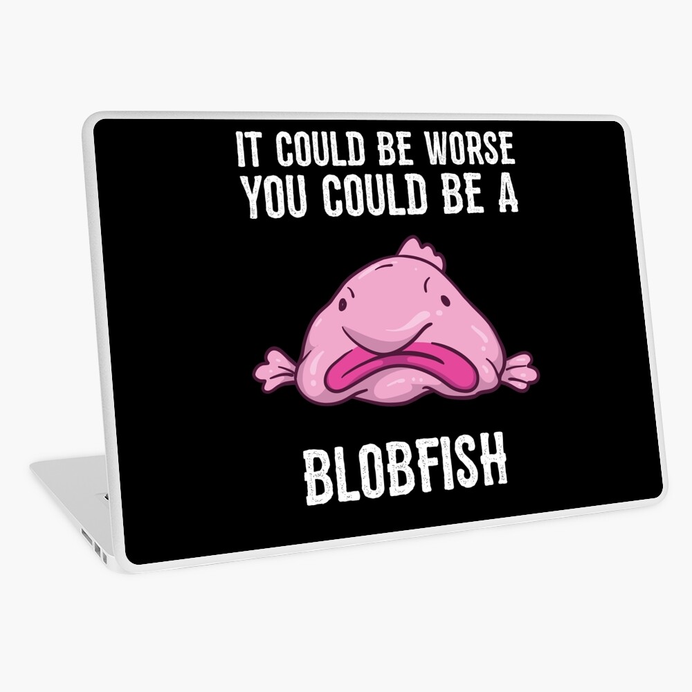 It Could Be Worse You Could Be A Blobfish Meme | Postcard