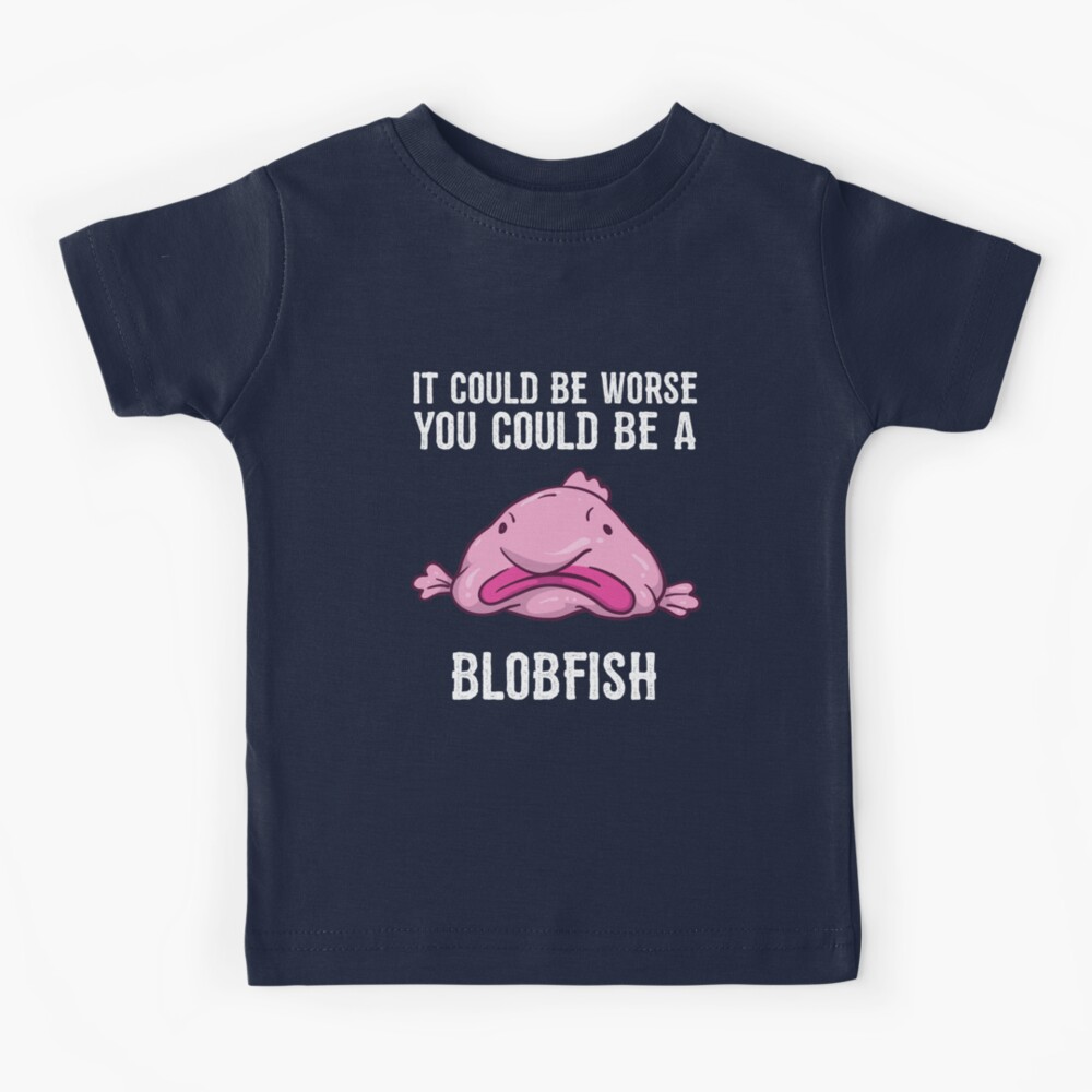 It Could Be Worse You Could Be A Blobfish Meme | Poster