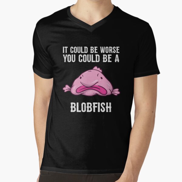 It Could Be Worse You Could Be A Blobfish Meme | Poster