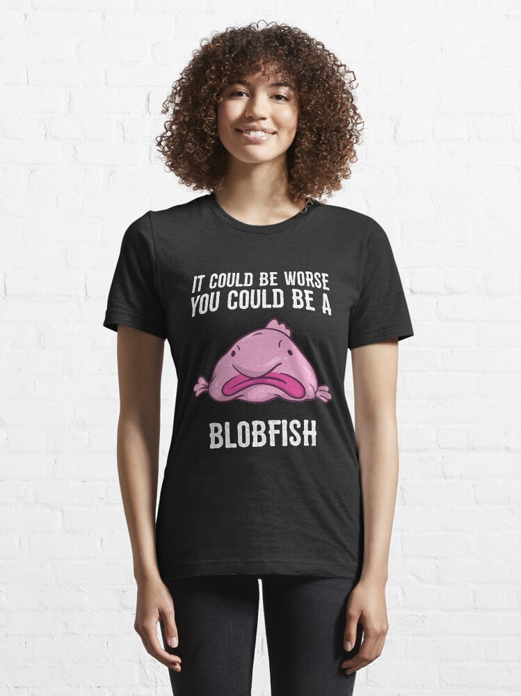 It Could Be Worse You Could Be A Blobfish Meme | Poster