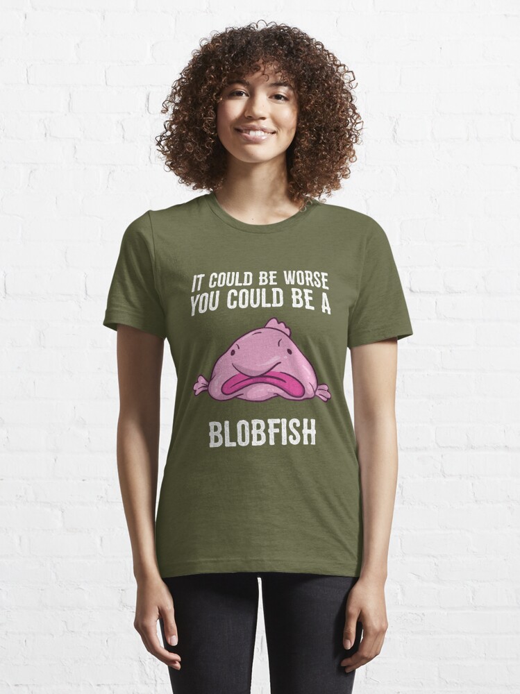 It Could Be Worse You Could Be A Blobfish Meme Long Sleeve T Shirt