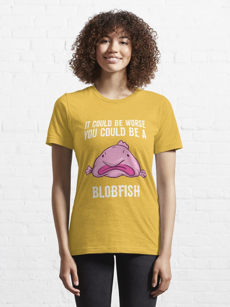 It Could Be Worse You Could Be A Blobfish Meme Long Sleeve T Shirt