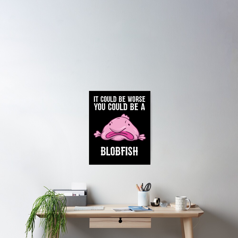 It Could Be Worse You Could Be A Blobfish Meme Long Sleeve T Shirt