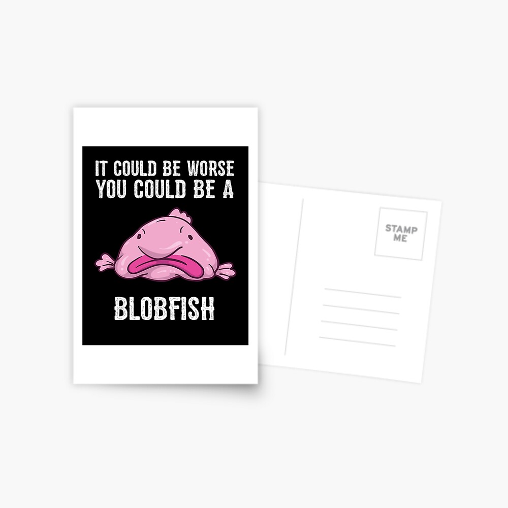 It Could Be Worse You Could Be A Blobfish Meme Art Print by Born Design